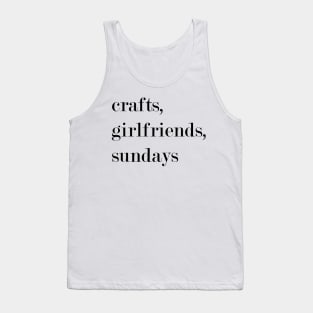 Crafts, Girlfriends, Sundays. Tank Top